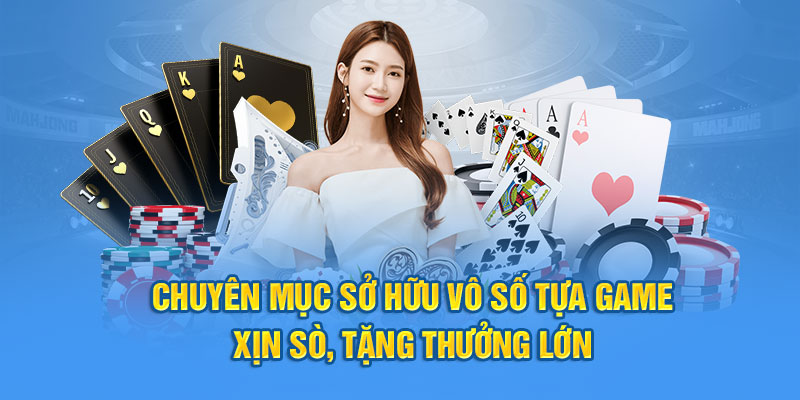 Chuyên mục sở hữu vô số tựa game xịn sò, tặng thưởng lớn