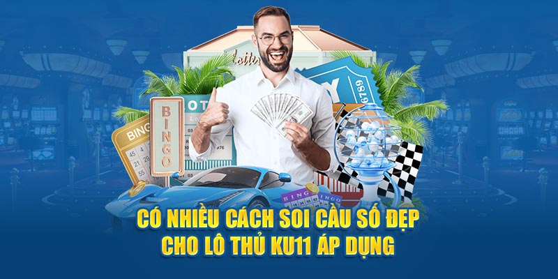 Có nhiều cách soi cầu số đẹp cho lô thủ KU11 áp dụng