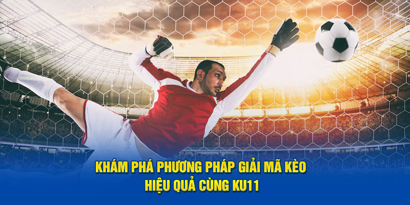 kham-pha-phuong-phap-giai-ma-keo-hieu-qua-cung-ku11