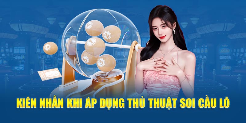 Kiên nhẫn khi áp dụng thủ thuật soi cầu lô