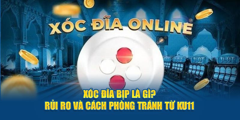 Xóc Đĩa Bịp Là Gì? - Rủi Ro Và Cách Phòng Tránh Từ KU11